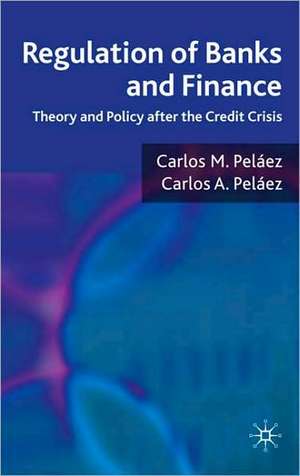 Regulation of Banks and Finance: Theory and Policy after the Credit Crisis de Carlos A. Peláez