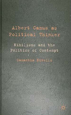 Albert Camus as Political Thinker: Nihilisms and the Politics of Contempt de Samantha Novello