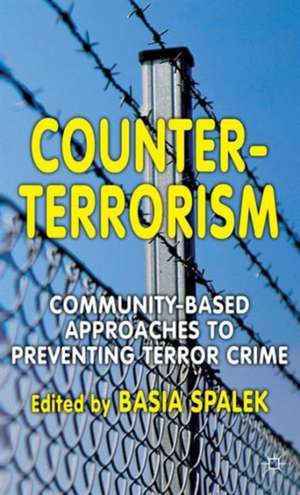 Counter-Terrorism: Community-Based Approaches to Preventing Terror Crime de B. Spalek