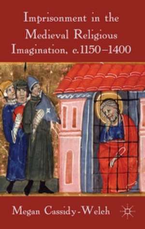 Imprisonment in the Medieval Religious Imagination, c. 1150-1400 de M. Cassidy-Welch