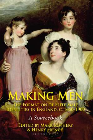 Making Men: The Formation of Elite Male Identities in England, c.1660-1900: A Sourcebook de Mark Rothery