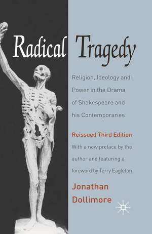 Radical Tragedy: Religion, Ideology and Power in the Drama of Shakespeare and his Contemporaries de Jonathan Dollimore