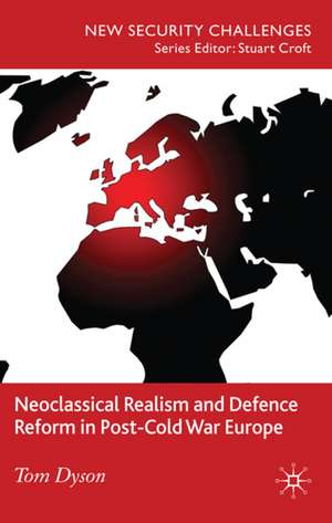 Neoclassical Realism and Defence Reform in Post-Cold War Europe de T. Dyson