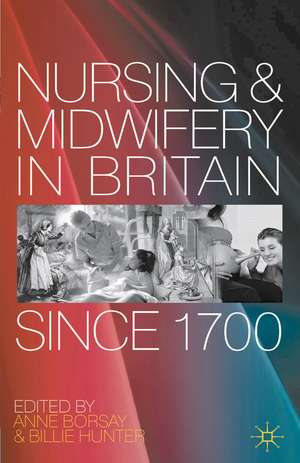 Nursing and Midwifery in Britain Since 1700 de Anne Borsay