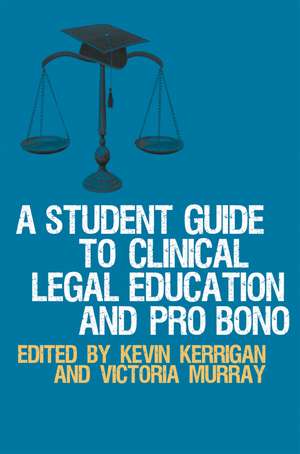 A Student Guide to Clinical Legal Education and Pro Bono de Kevin Kerrigan