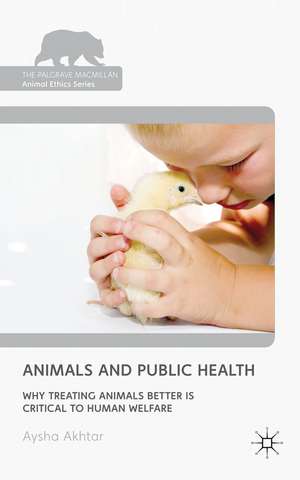 Animals and Public Health: Why Treating Animals Better is Critical to Human Welfare de A. Akhtar