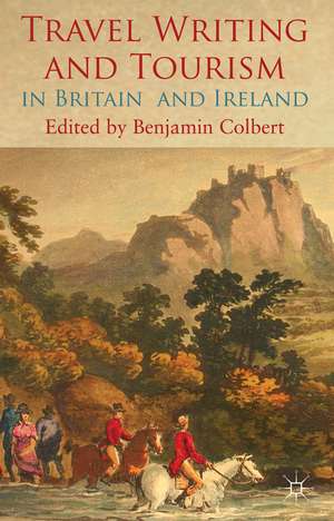 Travel Writing and Tourism in Britain and Ireland de Benjamin Colbert