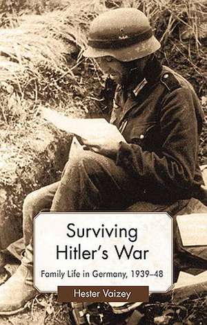 Surviving Hitler’s War: Family Life in Germany, 1939–48 de H. Vaizey