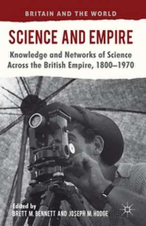 Science and Empire: Knowledge and Networks of Science across the British Empire, 1800-1970 de B. Bennett