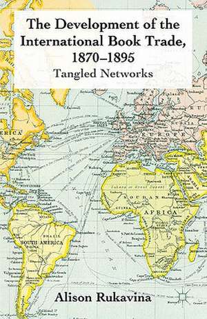 The Development of the International Book Trade, 1870-1895: Tangled Networks de A. Rukavina