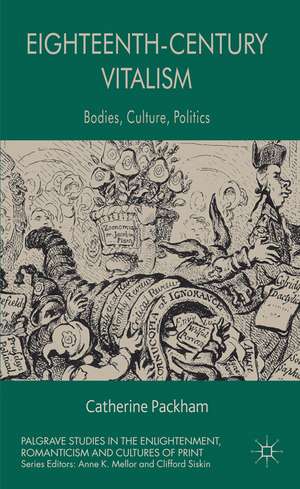 Eighteenth-Century Vitalism: Bodies, Culture, Politics de C. Packham