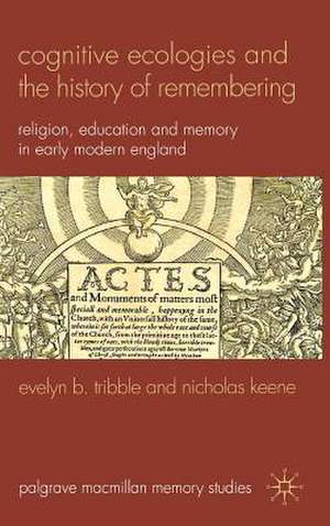 Cognitive Ecologies and the History of Remembering: Religion, Education and Memory in Early Modern England de E. Tribble