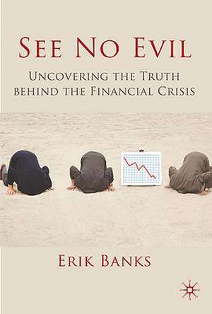 See No Evil: Uncovering The Truth Behind The Financial Crisis de E. Banks