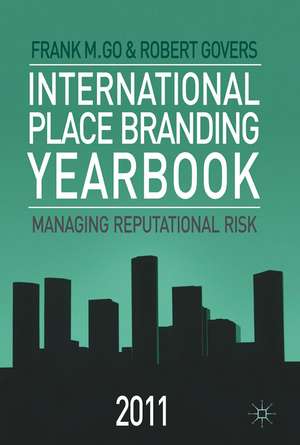 International Place Branding Yearbook 2011: Managing Reputational Risk de Frank M. Go