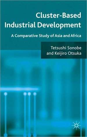 Cluster-Based Industrial Development: A Comparative Study of Asia and Africa de T. Sonobe