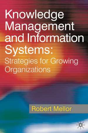 Knowledge Management and Information Systems: Strategies for Growing Organizations de Robert Mellor