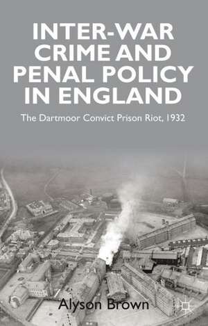 Inter-war Penal Policy and Crime in England: The Dartmoor Convict Prison Riot, 1932 de A. Brown