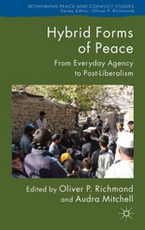 Hybrid Forms of Peace: From Everyday Agency to Post-Liberalism de Oliver P. Richmond