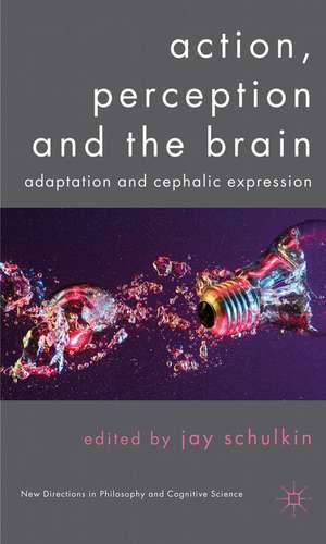 Action, Perception and the Brain: Adaptation and Cephalic Expression de J. Schulkin