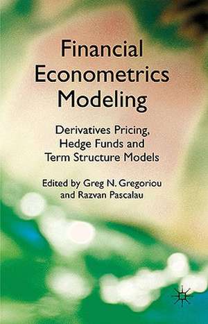 Financial Econometrics Modeling: Derivatives Pricing, Hedge Funds and Term Structure Models de G. Gregoriou