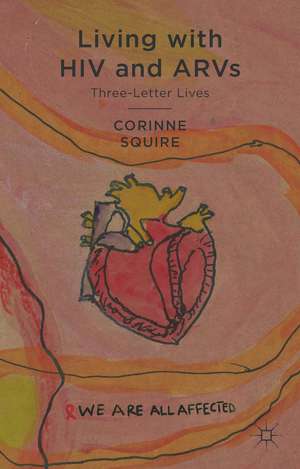 Living with HIV and ARVs: Three-Letter Lives de C. Squire