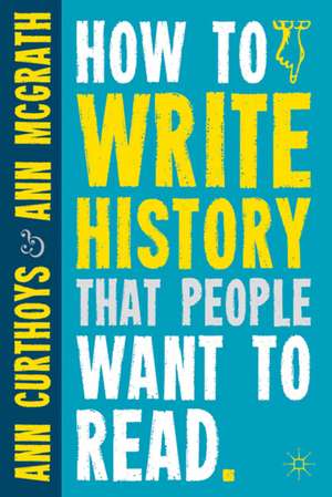 How to Write History that People Want to Read de A. Curthoys