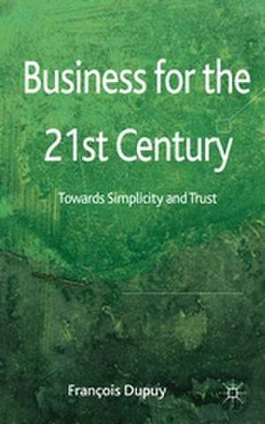 Business for the 21st Century: Towards Simplicity and Trust de F. Dupuy