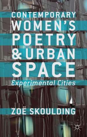 Contemporary Women's Poetry and Urban Space: Experimental Cities de Z. Skoulding