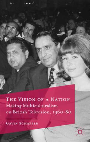 The Vision of a Nation: Making Multiculturalism on British Television, 1960-80 de G. Schaffer