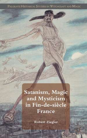 Satanism, Magic and Mysticism in Fin-de-siècle France de R. Ziegler