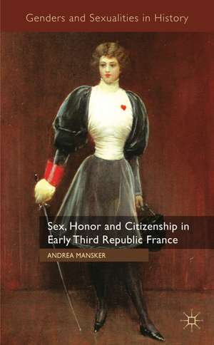 Sex, Honor and Citizenship in Early Third Republic France de A. Mansker