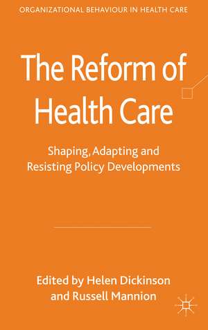 The Reform of Health Care: Shaping, Adapting and Resisting Policy Developments de H. Dickinson