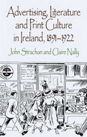 Advertising, Literature and Print Culture in Ireland, 1891-1922 de J. Strachan