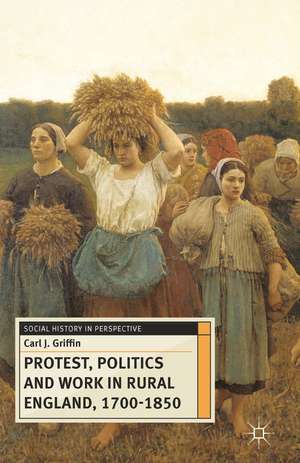 Protest, Politics and Work in Rural England, 1700-1850 de Carl Griffin