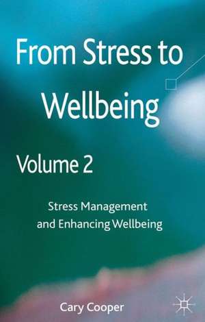 From Stress to Wellbeing Volume 2: Stress Management and Enhancing Wellbeing de C. Cooper