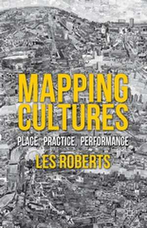 Mapping Cultures: Place, Practice, Performance de L. Roberts