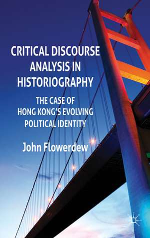 Critical Discourse Analysis in Historiography: The Case of Hong Kong's Evolving Political Identity de J. Flowerdew