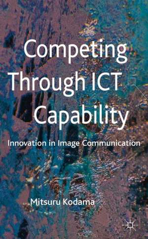 Competing through ICT Capability: Innovation in Image Communication de M. Kodama