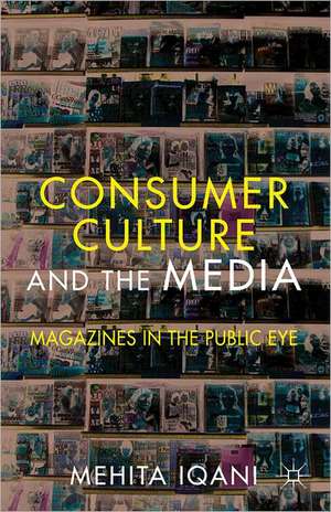 Consumer Culture and the Media: Magazines in the Public Eye de M. Iqani