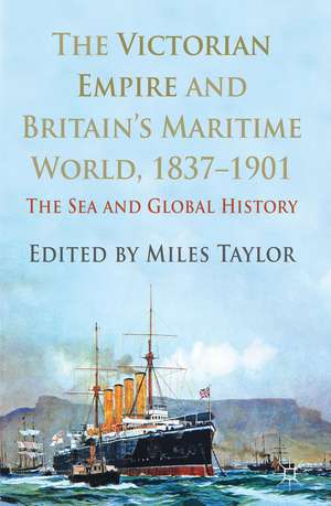 The Victorian Empire and Britain's Maritime World, 1837-1901: The Sea and Global History de M. Taylor