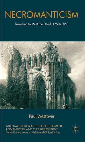 Necromanticism: Traveling to Meet the Dead, 1750-1860 de P. Westover