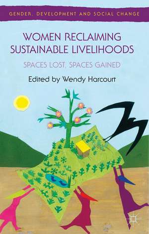 Women Reclaiming Sustainable Livelihoods: Spaces Lost, Spaces Gained de Wendy Harcourt