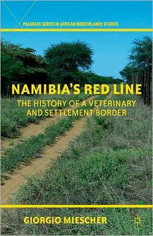 Namibia's Red Line: The History of a Veterinary and Settlement Border de G. Miescher