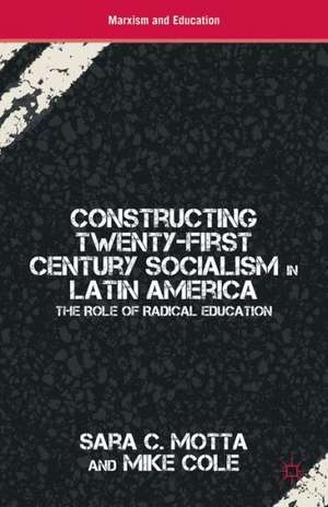 Constructing Twenty-First Century Socialism in Latin America: The Role of Radical Education de S. Motta