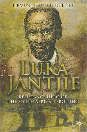 Luka Jantjie: Resistance Hero of the South African Frontier de K. Shillington