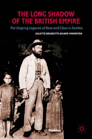 The Long Shadow of the British Empire: The Ongoing Legacies of Race and Class in Zambia de J. Milner-Thornton