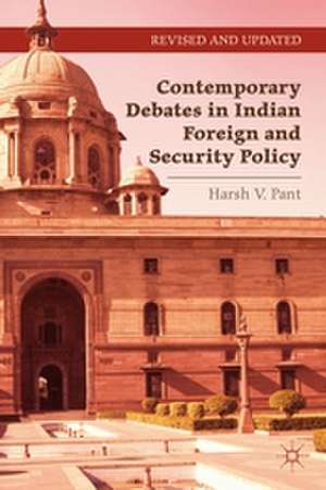 Contemporary Debates in Indian Foreign and Security Policy: India Negotiates Its Rise in the International System de Harsh V. Pant