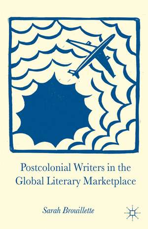 Postcolonial Writers in the Global Literary Marketplace de S. Brouillette