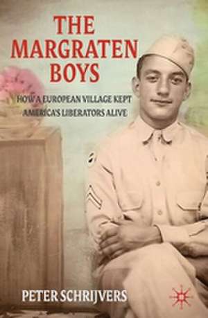 The Margraten Boys: How a European Village Kept America's Liberators Alive de P. Schrijvers