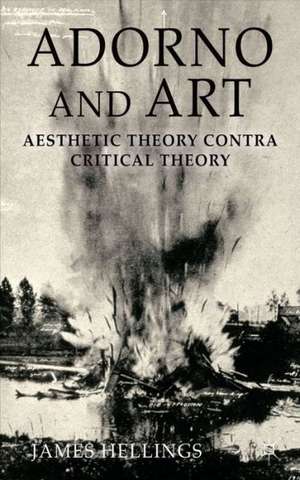 Adorno and Art: Aesthetic Theory Contra Critical Theory de J. Hellings